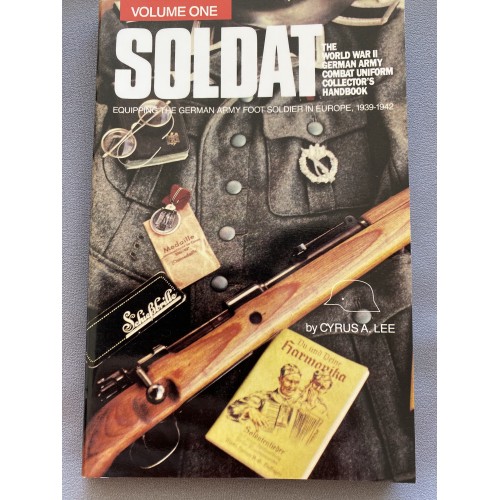 Soldat, Vol. 1: The World War II German Army Combat Uniform Collector's Handbook; Equipping the German Army Foot Soldier in Europe, 1939-1942 by Cyrus A. Lee