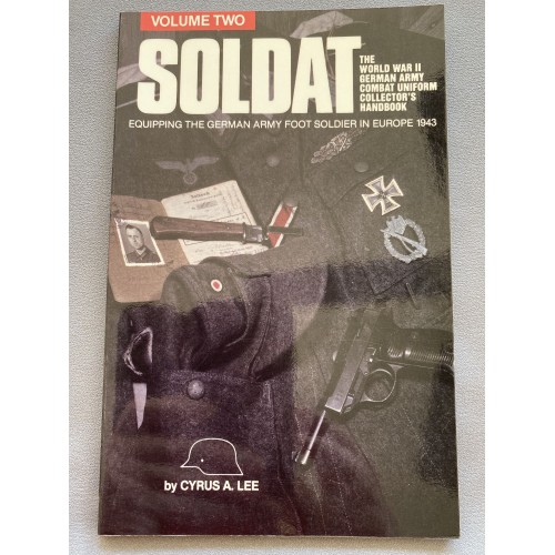 Soldat, Vol. 2 The Ww II German Army Combat Uniform Collector's Handbook, Equipping The German Army Foot Soldier In Europe 1943 # 7289