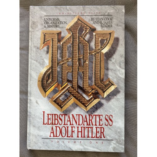 Uniforms, Organizations, & History of the Leibstandarte SS Adolf Hitler Volume One by Stan Cook and R. James Bender